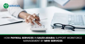 Home 1 How Payroll Services In Saudi Arabia Support Workforce Management by MHK Services