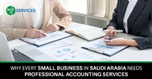 Why Every Small Business in Saudi Arabia Needs Professional Accounting Services